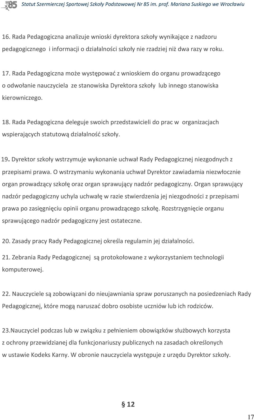 Rada Pedagogiczna deleguje swoich przedstawicieli do prac w organizacjach wspierających statutową działalność szkoły. 19.