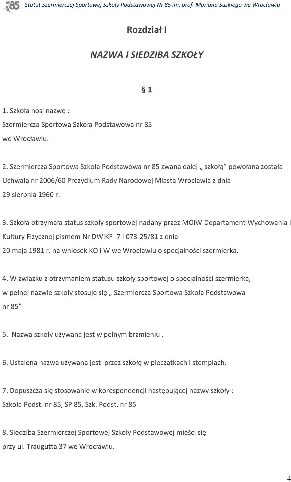 Szkoła otrzymała status szkoły sportowej nadany przez MOiW Departament Wychowania i Kultury Fizycznej pismem Nr DWiKF- 7 I 073-25/81 z dnia 20 maja 1981 r.