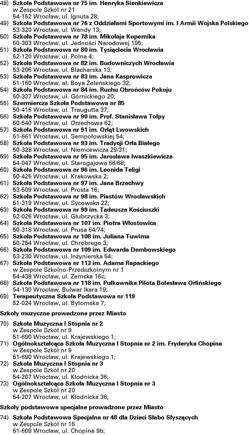 Tysiąclecia Wrocławia 52-120 Wrocław, ul. Polna 4; 52) Szkoła Podstawowa nr 82 im. Budowniczych Wrocławia 53-206 Wrocław, ul. Blacharska 13; 53) Szkoła Podstawowa nr 83 im.