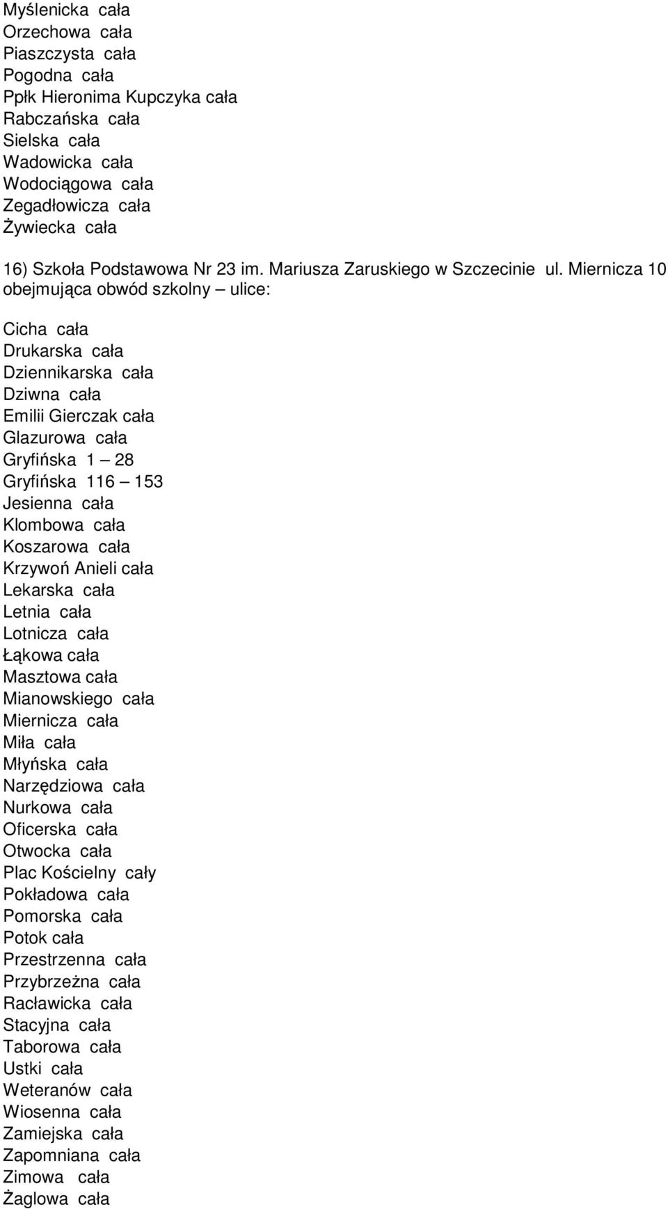 Miernicza 10 obejmująca obwód szkolny ulice: Cicha cała Drukarska cała Dziennikarska cała Dziwna cała Emilii Gierczak cała Glazurowa cała Gryfińska 1 28 Gryfińska 116 153 Jesienna cała Klombowa cała