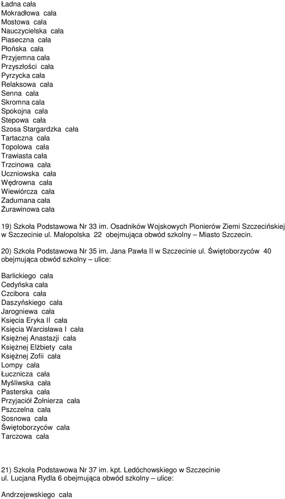 Osadników Wojskowych Pionierów Ziemi Szczecińskiej w Szczecinie ul. Małopolska 22 obejmująca obwód szkolny Miasto Szczecin. 20) Szkoła Podstawowa Nr 35 im. Jana Pawła II w Szczecinie ul.