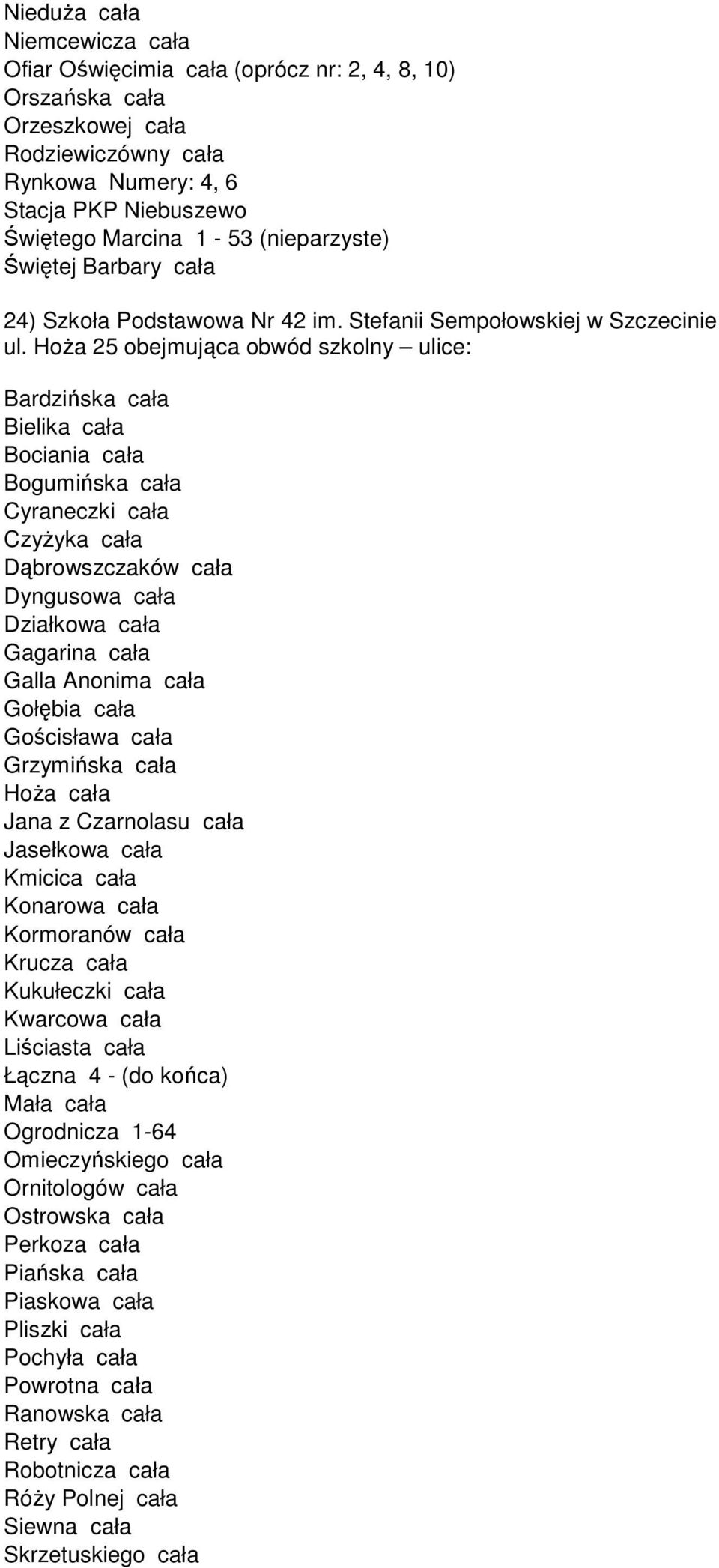 HoŜa 25 obejmująca obwód szkolny ulice: Bardzińska cała Bielika cała Bociania cała Bogumińska cała Cyraneczki cała CzyŜyka cała Dąbrowszczaków cała Dyngusowa cała Działkowa cała Gagarina cała Galla