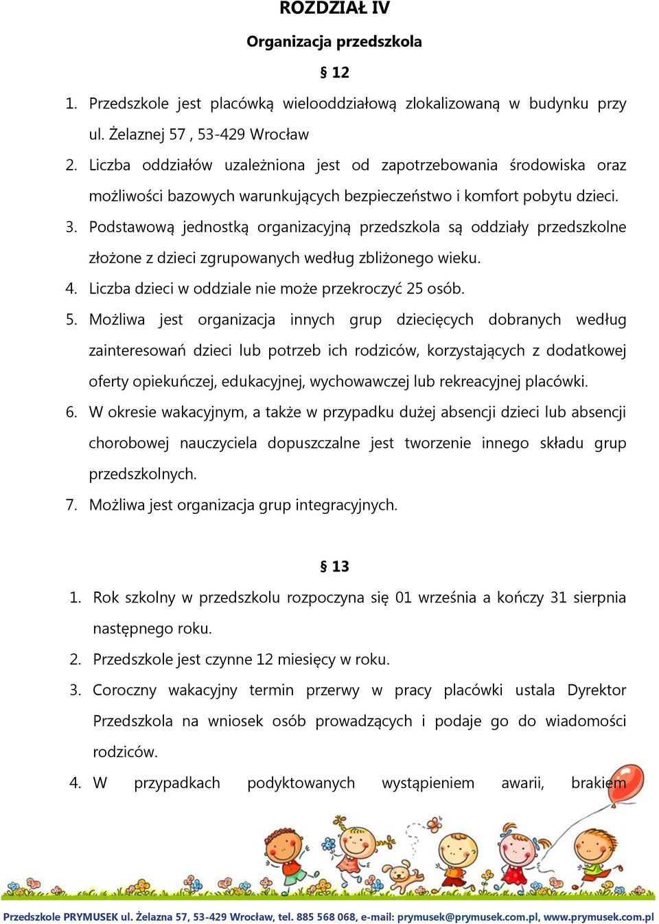 Podstawową jednostką organizacyjną przedszkola są oddziały przedszkolne złożone z dzieci zgrupowanych według zbliżonego wieku. 4. Liczba dzieci w oddziale nie może przekroczyć 25 osób. 5.