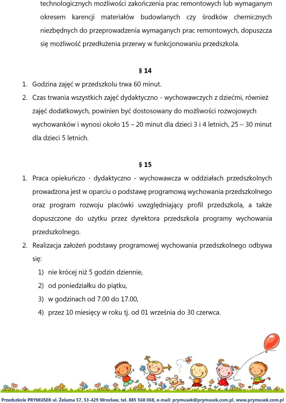 Czas trwania wszystkich zajęć dydaktyczno - wychowawczych z dziećmi, również zajęć dodatkowych, powinien być dostosowany do możliwości rozwojowych wychowanków i wynosi około 15 20 minut dla dzieci 3