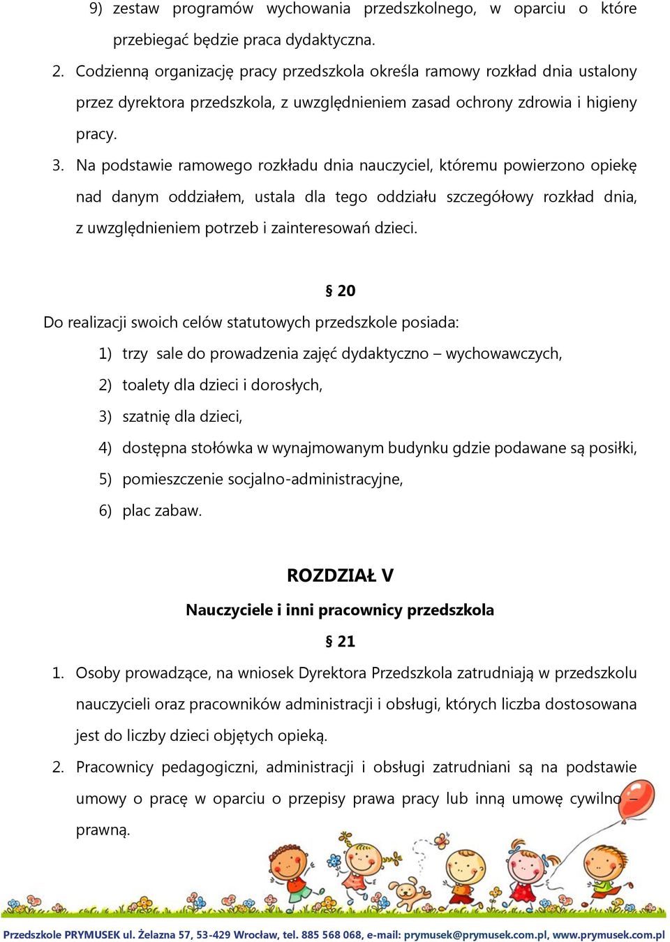 Na podstawie ramowego rozkładu dnia nauczyciel, któremu powierzono opiekę nad danym oddziałem, ustala dla tego oddziału szczegółowy rozkład dnia, z uwzględnieniem potrzeb i zainteresowań dzieci.