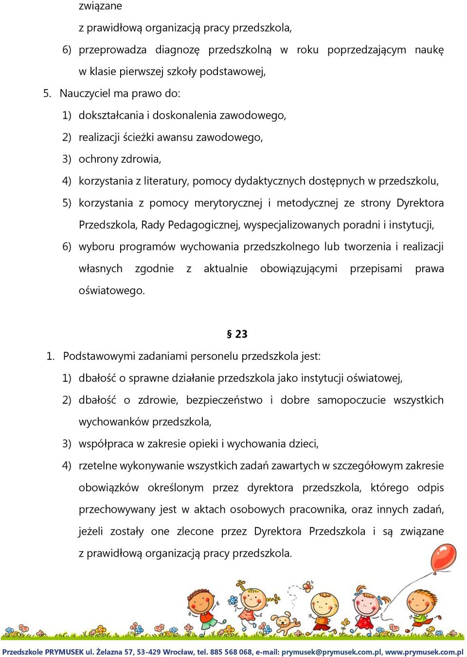 przedszkolu, 5) korzystania z pomocy merytorycznej i metodycznej ze strony Dyrektora Przedszkola, Rady Pedagogicznej, wyspecjalizowanych poradni i instytucji, 6) wyboru programów wychowania