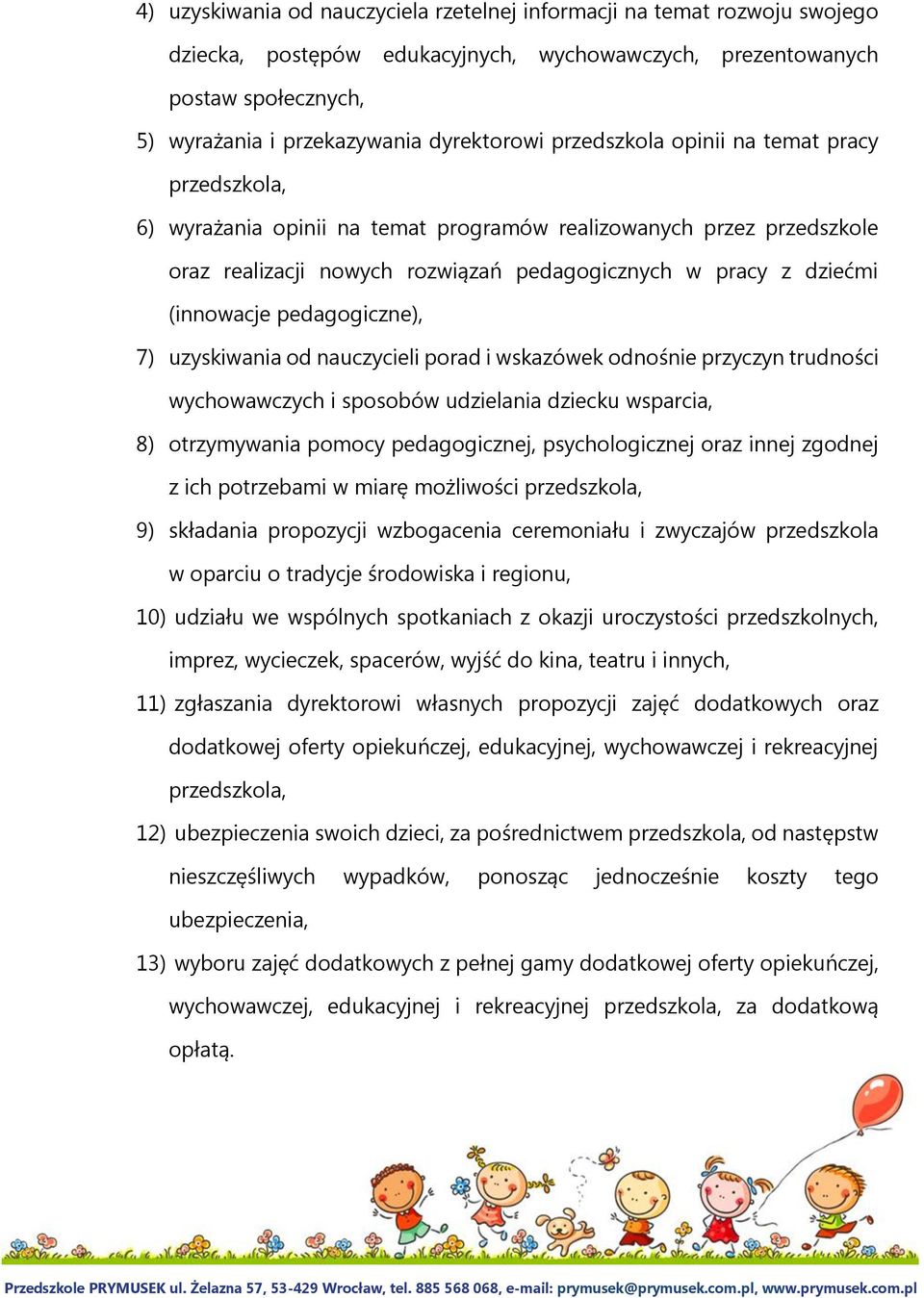 (innowacje pedagogiczne), 7) uzyskiwania od nauczycieli porad i wskazówek odnośnie przyczyn trudności wychowawczych i sposobów udzielania dziecku wsparcia, 8) otrzymywania pomocy pedagogicznej,