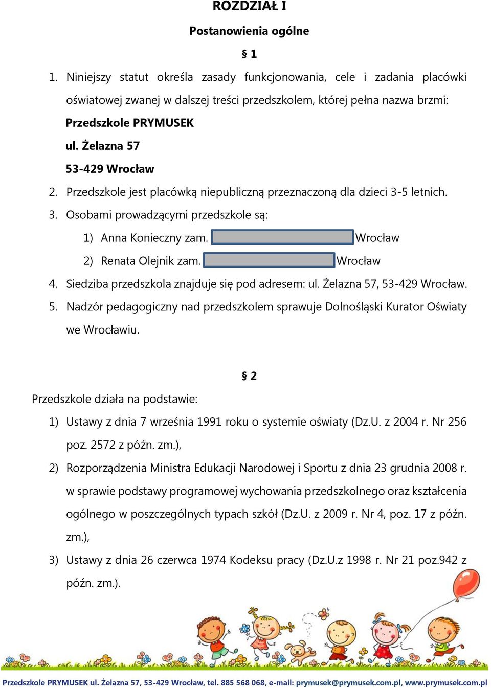 Przedszkole jest placówką niepubliczną przeznaczoną dla dzieci 3-5 letnich. 3. Osobami prowadzącymi przedszkole są: 1) Anna Konieczny zam. ul. Międzyrzecka 43, 50-421 Wrocław 2) Renata Olejnik zam.