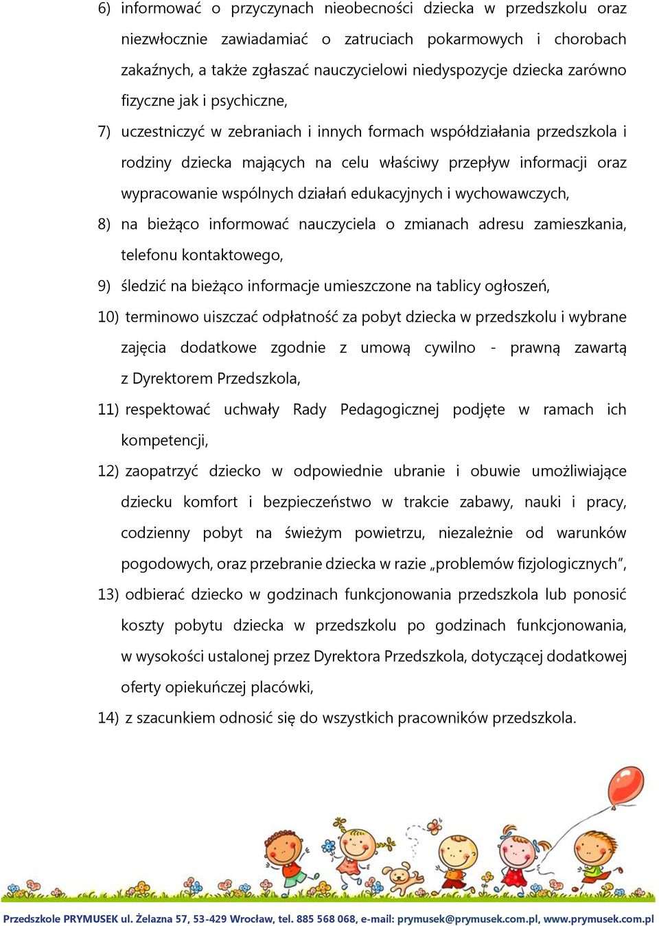 działań edukacyjnych i wychowawczych, 8) na bieżąco informować nauczyciela o zmianach adresu zamieszkania, telefonu kontaktowego, 9) śledzić na bieżąco informacje umieszczone na tablicy ogłoszeń, 10)