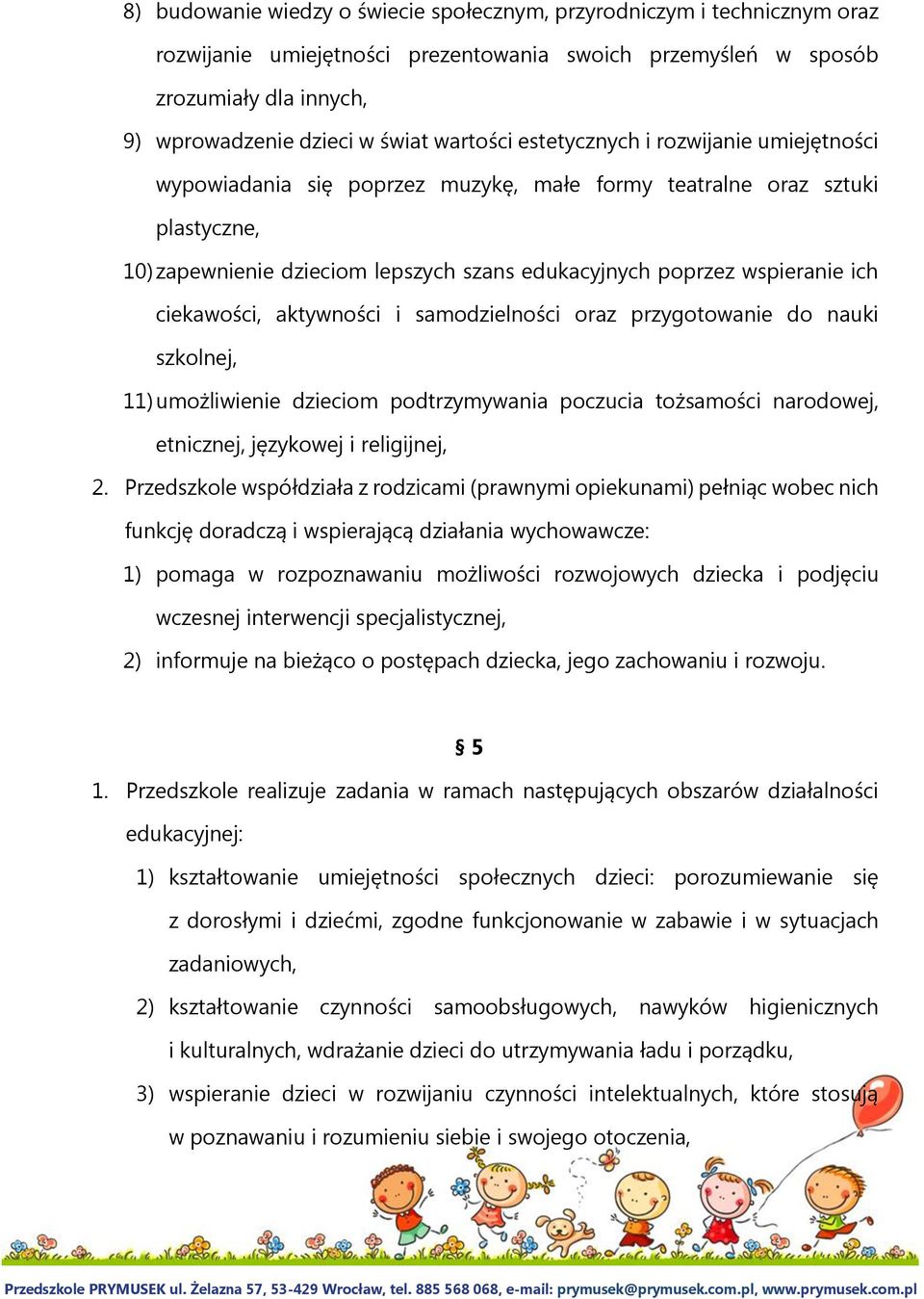 ich ciekawości, aktywności i samodzielności oraz przygotowanie do nauki szkolnej, 11) umożliwienie dzieciom podtrzymywania poczucia tożsamości narodowej, etnicznej, językowej i religijnej, 2.