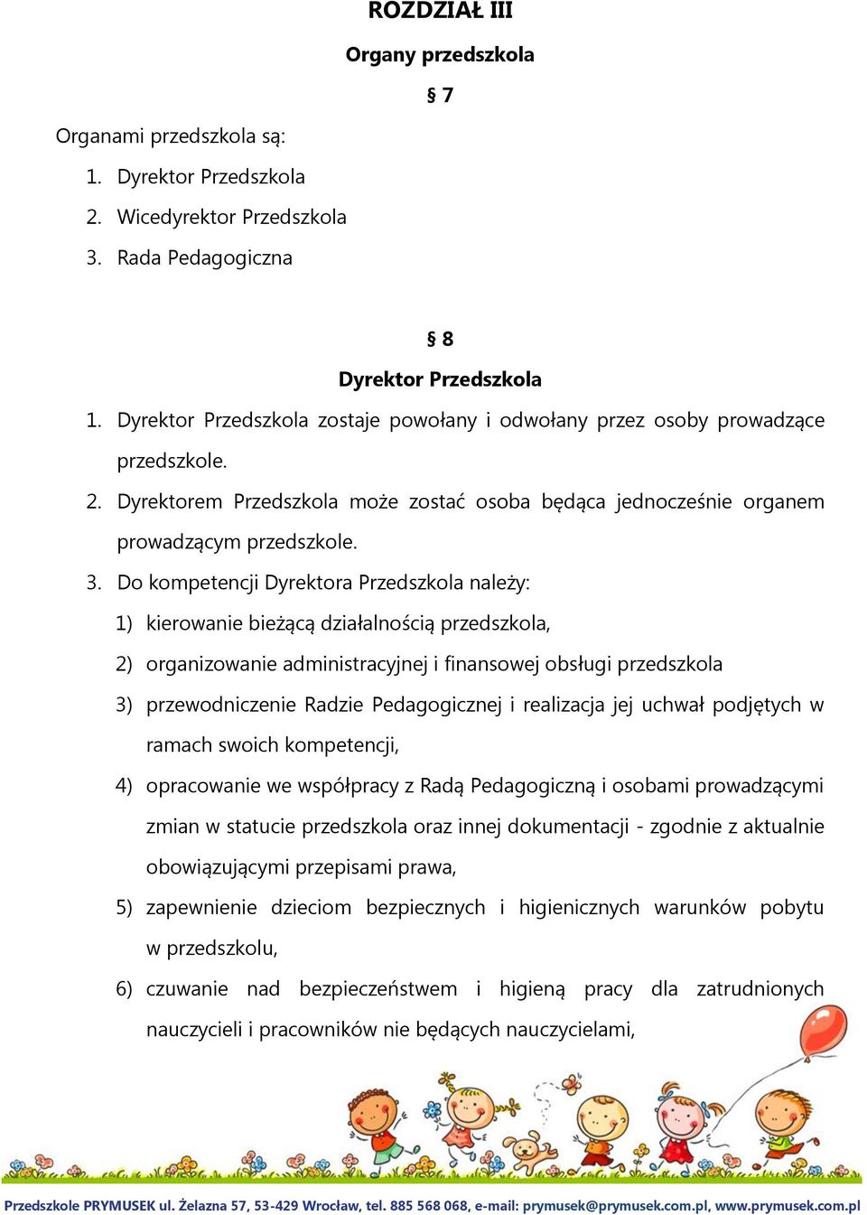 Do kompetencji Dyrektora Przedszkola należy: 1) kierowanie bieżącą działalnością przedszkola, 2) organizowanie administracyjnej i finansowej obsługi przedszkola 3) przewodniczenie Radzie