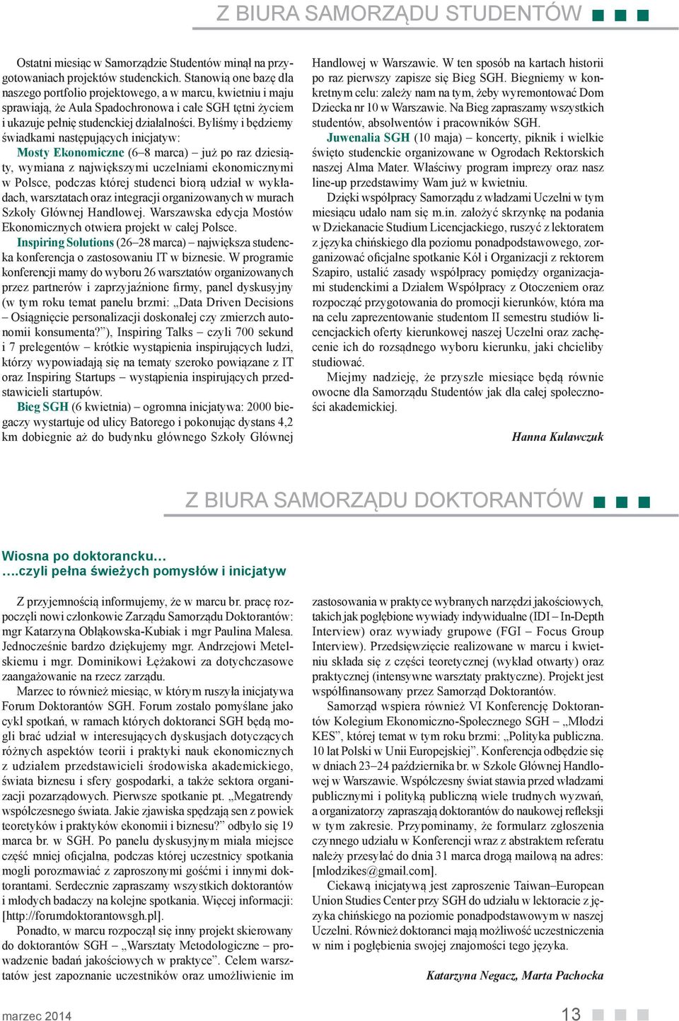 Byliśmy i będziemy świadkami następujących inicjatyw: Mosty Ekonomiczne (6 8 marca) już po raz dziesiąty, wymiana z największymi uczelniami ekonomicznymi w Polsce, podczas której studenci biorą