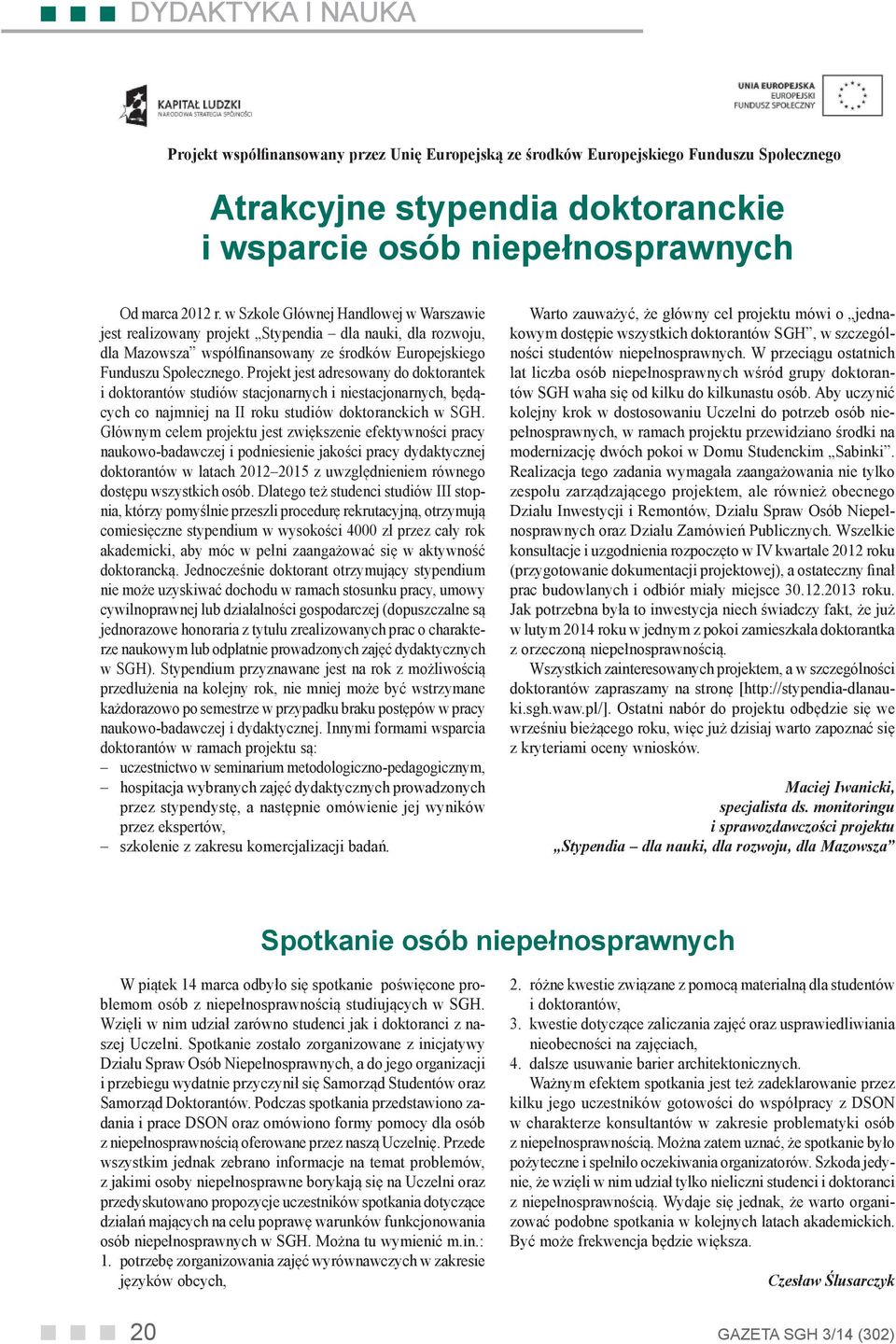 Projekt jest adresowany do doktorantek i doktorantów studiów stacjonarnych i niestacjonarnych, będących co najmniej na II roku studiów doktoranckich w SGH.