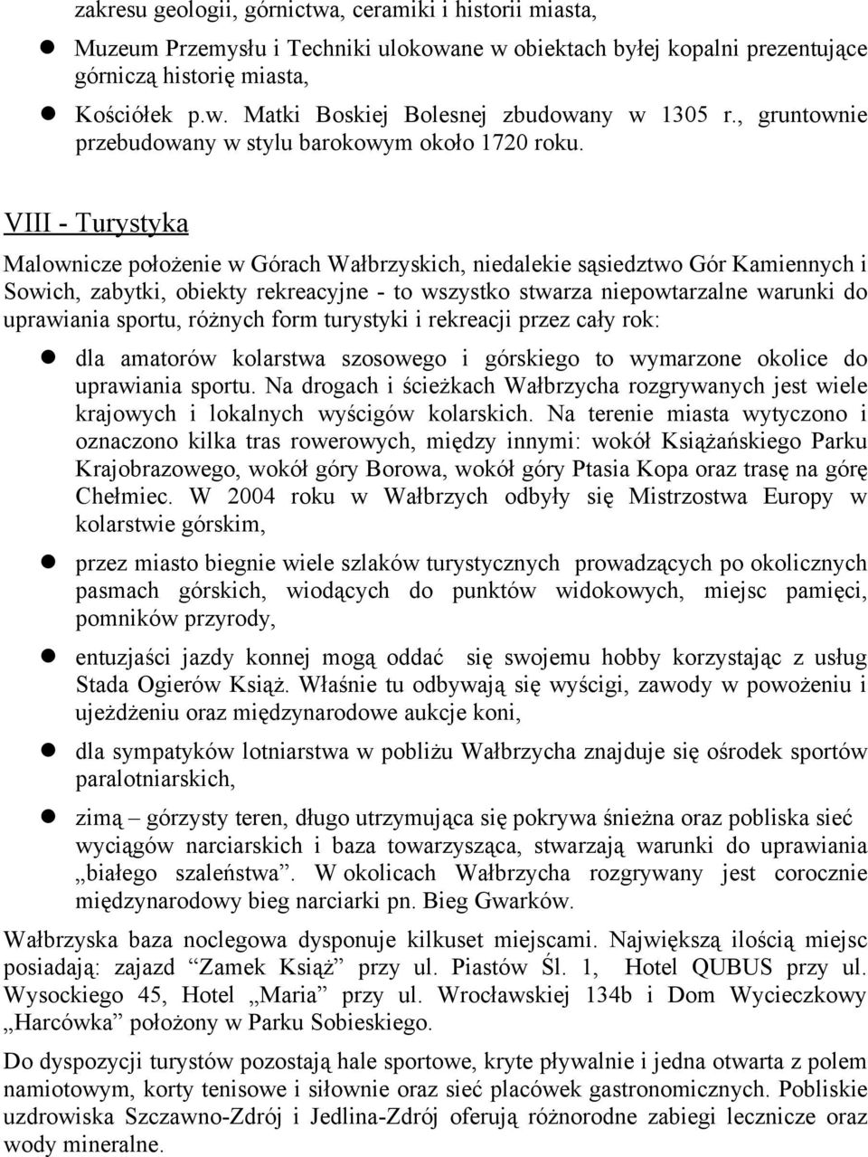 VIII - Turystyka Maownicze położenie w Górach Wałbrzyskich, niedaekie sąsiedztwo Gór Kamiennych i Sowich, zabytki, obiekty rekreacyjne - to wszystko stwarza niepowtarzane warunki do uprawiania