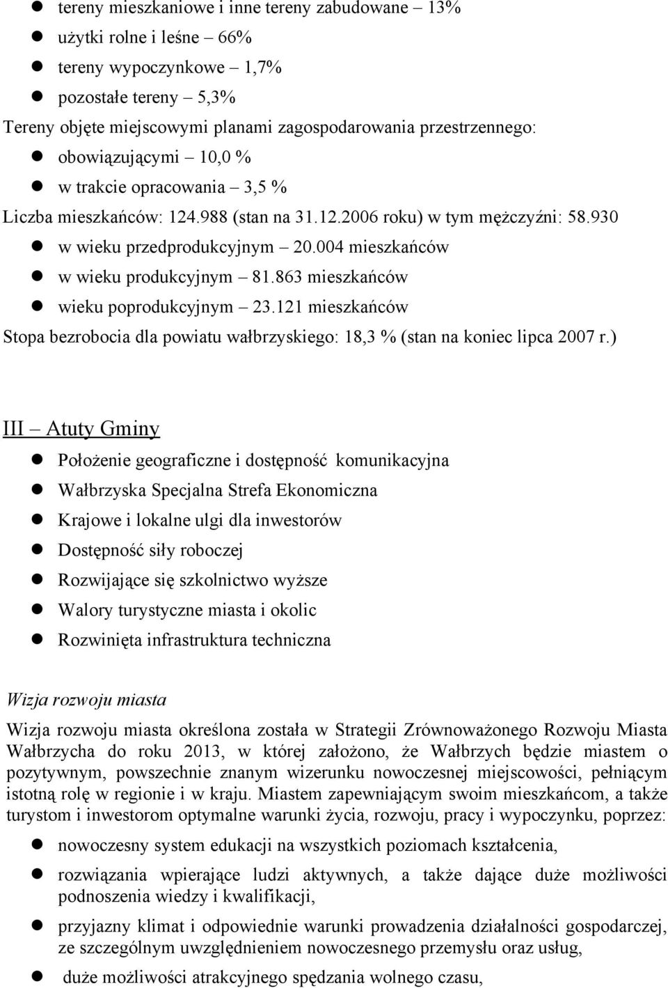 863 mieszkańców wieku poprodukcyjnym 23.121 mieszkańców Stopa bezrobocia da powiatu wałbrzyskiego: 18,3 % (stan na koniec ipca 2007 r.