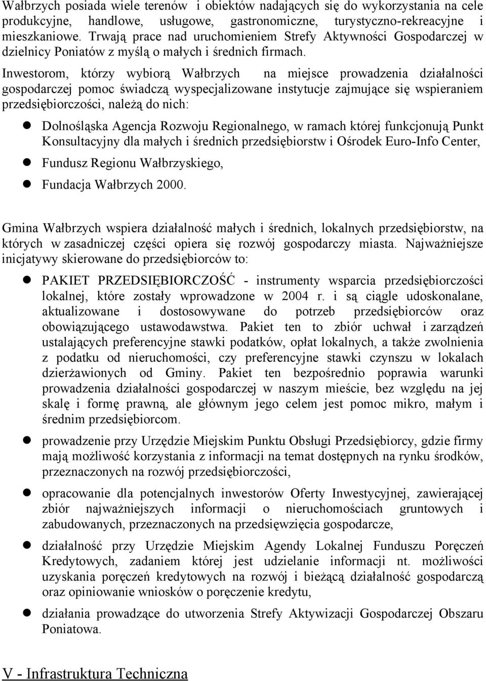 Inwestorom, którzy wybiorą Wałbrzych na miejsce prowadzenia działaności gospodarczej pomoc świadczą wyspecjaizowane instytucje zajmujące się wspieraniem przedsiębiorczości, naeżą do nich: Donośąska