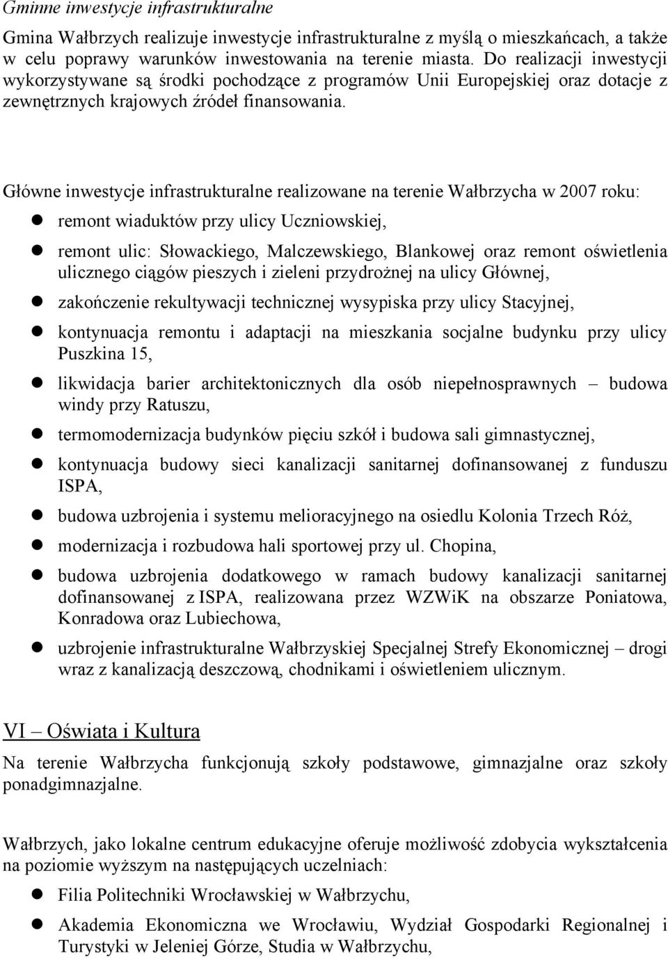 Główne inwestycje infrastrukturane reaizowane na terenie Wałbrzycha w 2007 roku: remont wiaduktów przy uicy Uczniowskiej, remont uic: Słowackiego, Maczewskiego, Bankowej oraz remont oświetenia