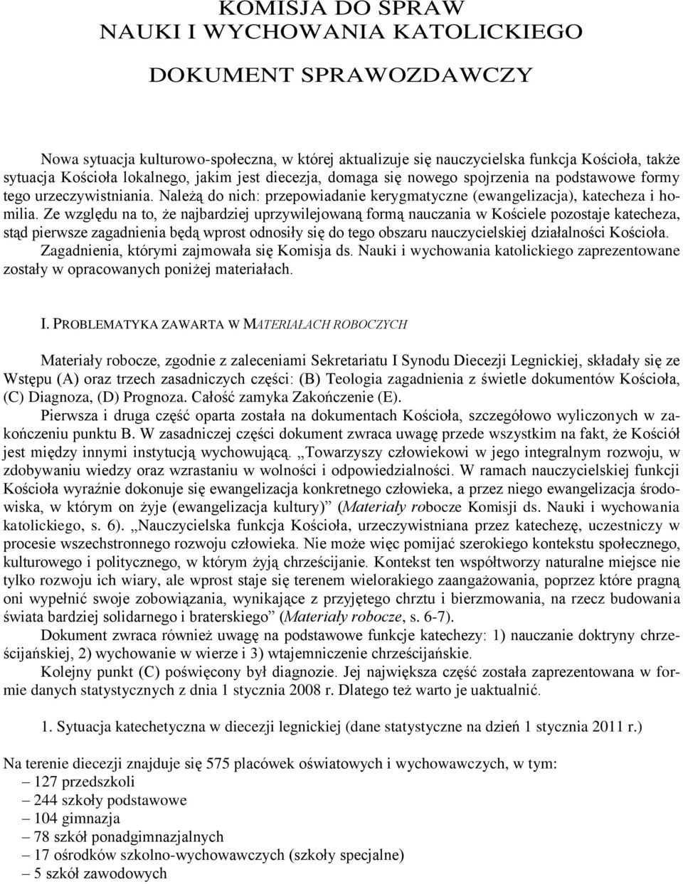 Ze względu na to, że najbardziej uprzywilejowaną formą nauczania w Kościele pozostaje katecheza, stąd pierwsze zagadnienia będą wprost odnosiły się do tego obszaru nauczycielskiej działalności