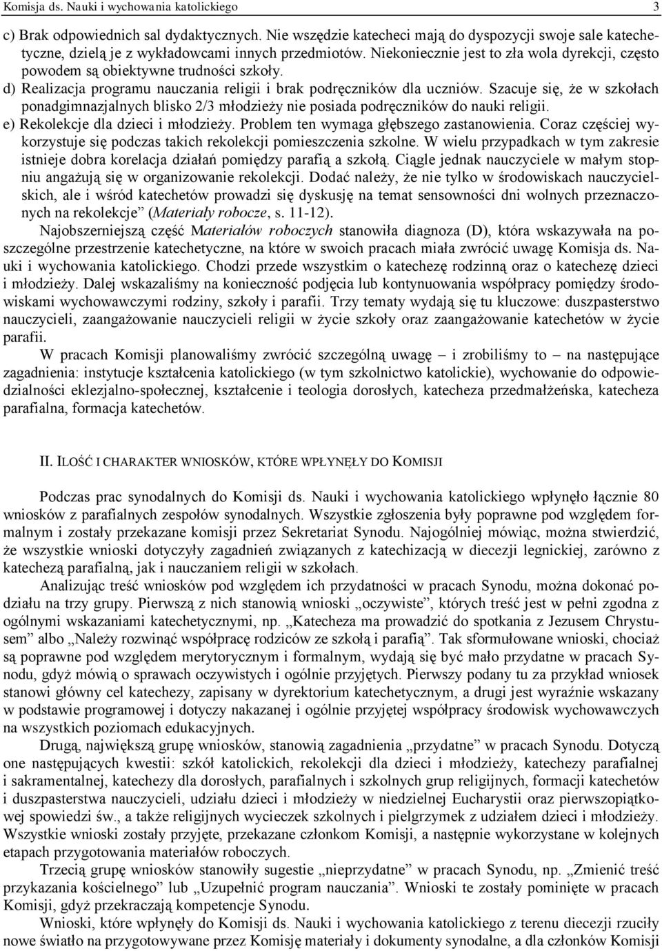 Szacuje się, że w szkołach ponadgimnazjalnych blisko 2/3 młodzieży nie posiada podręczników do nauki religii. e) Rekolekcje dla dzieci i młodzieży. Problem ten wymaga głębszego zastanowienia.