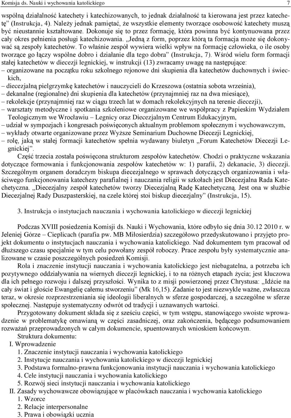 Dokonuje się to przez formację, która powinna być kontynuowana przez cały okres pełnienia posługi katechizowania. Jedną z form, poprzez którą ta formacja może się dokonywać są zespoły katechetów.