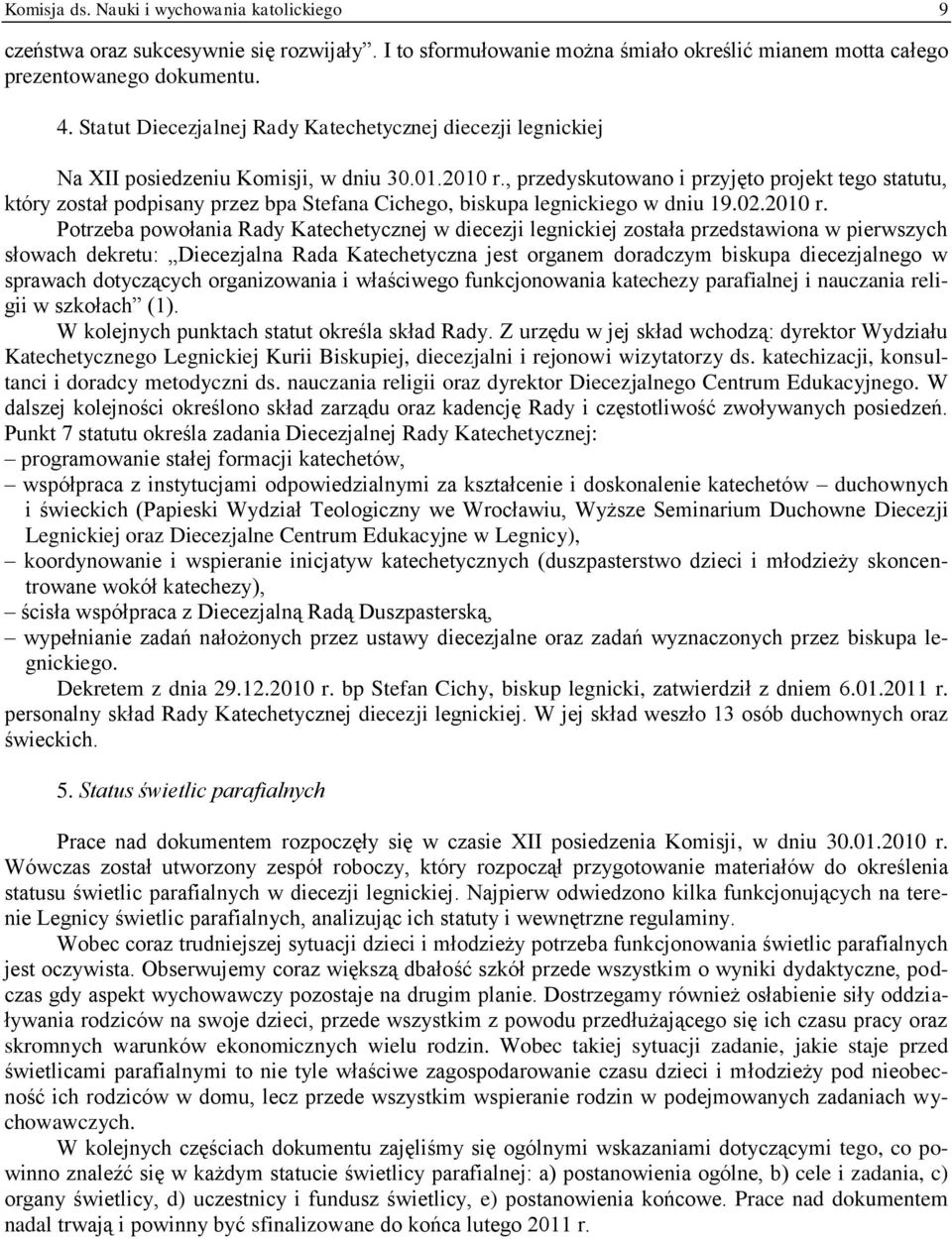 , przedyskutowano i przyjęto projekt tego statutu, który został podpisany przez bpa Stefana Cichego, biskupa legnickiego w dniu 19.02.2010 r.