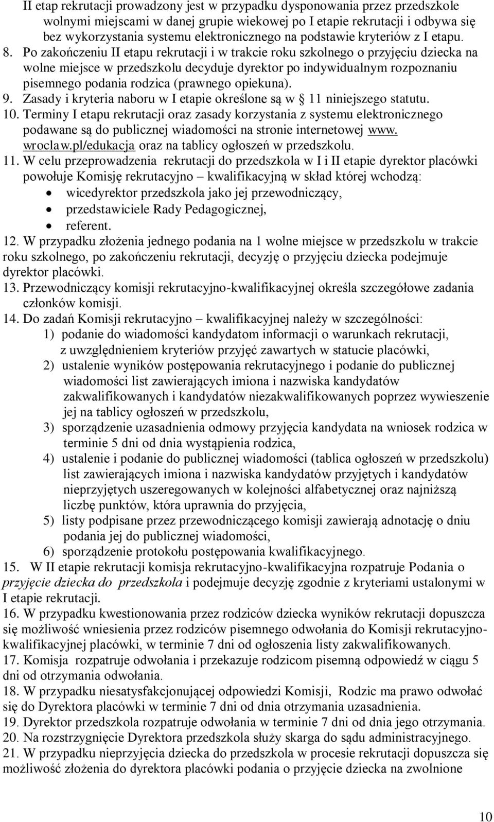 Po zakończeniu II etapu rekrutacji i w trakcie roku szkolnego o przyjęciu dziecka na wolne miejsce w przedszkolu decyduje dyrektor po indywidualnym rozpoznaniu pisemnego podania rodzica (prawnego