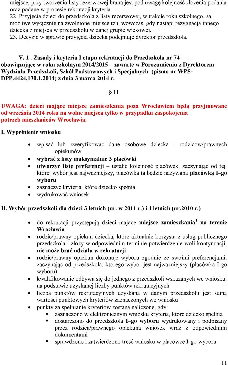 wówczas, gdy nastąpi rezygnacja innego dziecka z miejsca w przedszkolu w danej grupie wiekowej. 23. Decyzję w sprawie przyjęcia dziecka podejmuje dyrektor przedszkola. V. 1.