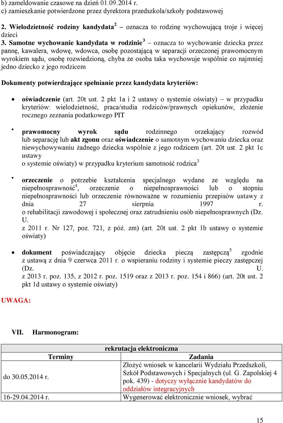 Samotne wychowanie kandydata w rodzinie 3 oznacza to wychowanie dziecka przez pannę, kawalera, wdowę, wdowca, osobę pozostającą w separacji orzeczonej prawomocnym wyrokiem sądu, osobę rozwiedzioną,