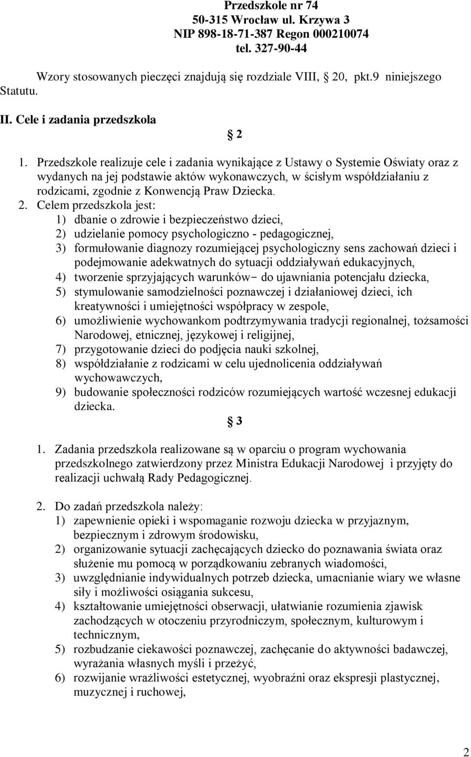 Przedszkole realizuje cele i zadania wynikające z Ustawy o Systemie Oświaty oraz z wydanych na jej podstawie aktów wykonawczych, w ścisłym współdziałaniu z rodzicami, zgodnie z Konwencją Praw Dziecka.