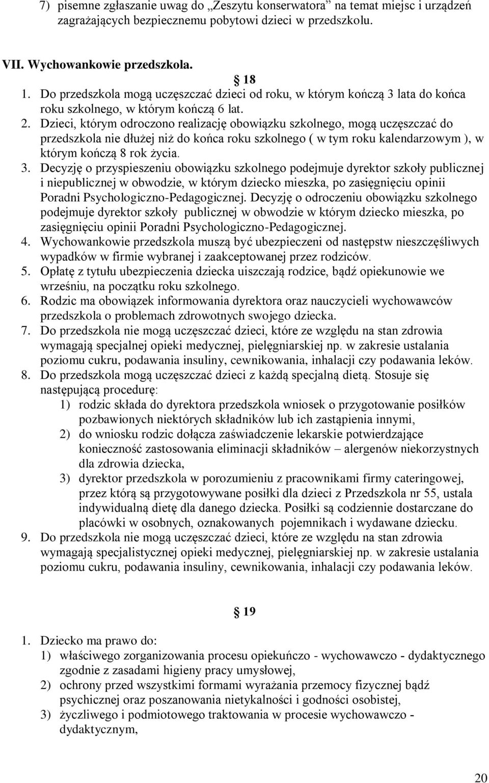 Dzieci, którym odroczono realizację obowiązku szkolnego, mogą uczęszczać do przedszkola nie dłużej niż do końca roku szkolnego ( w tym roku kalendarzowym ), w którym kończą 8 rok życia. 3.