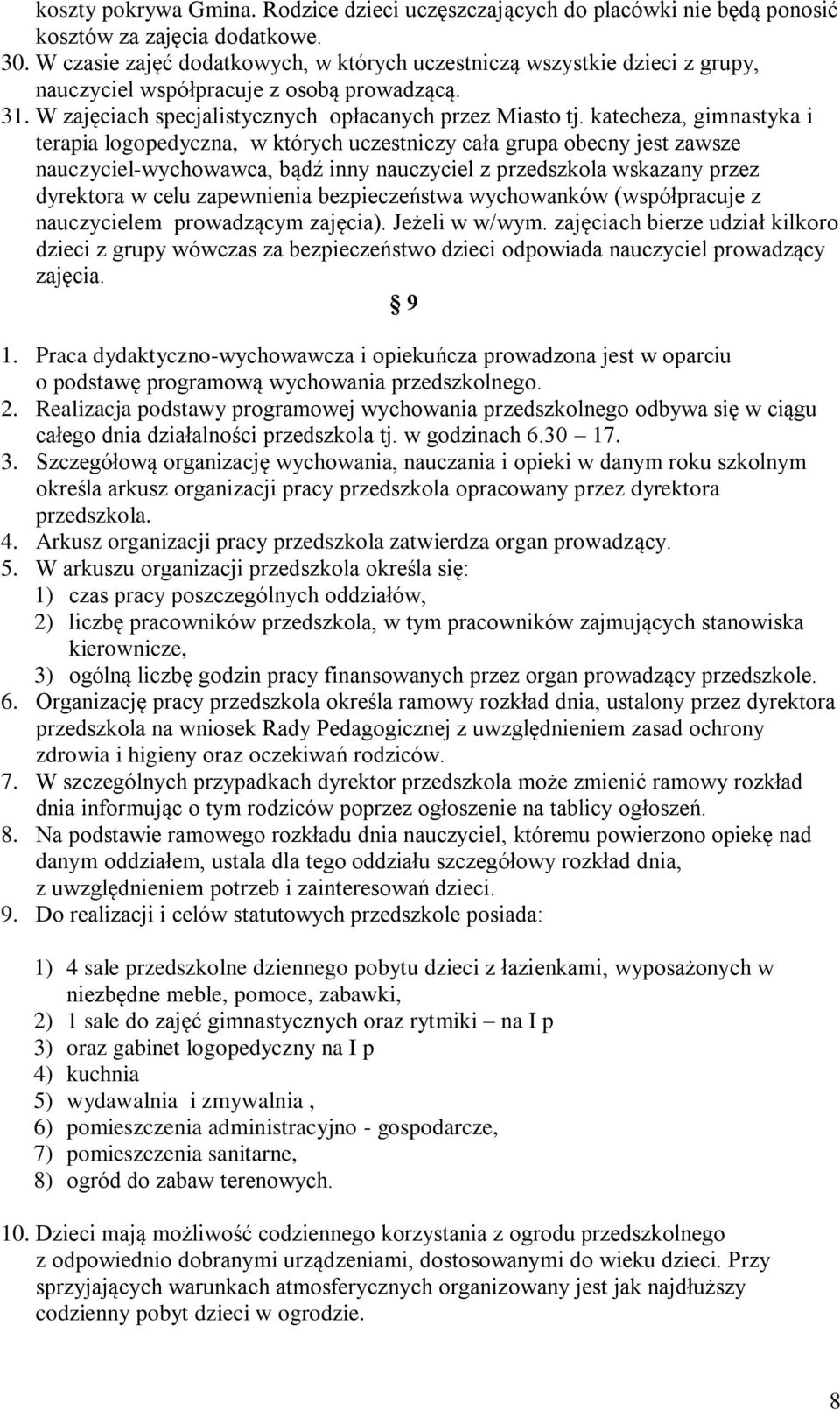 katecheza, gimnastyka i terapia logopedyczna, w których uczestniczy cała grupa obecny jest zawsze nauczyciel-wychowawca, bądź inny nauczyciel z przedszkola wskazany przez dyrektora w celu zapewnienia