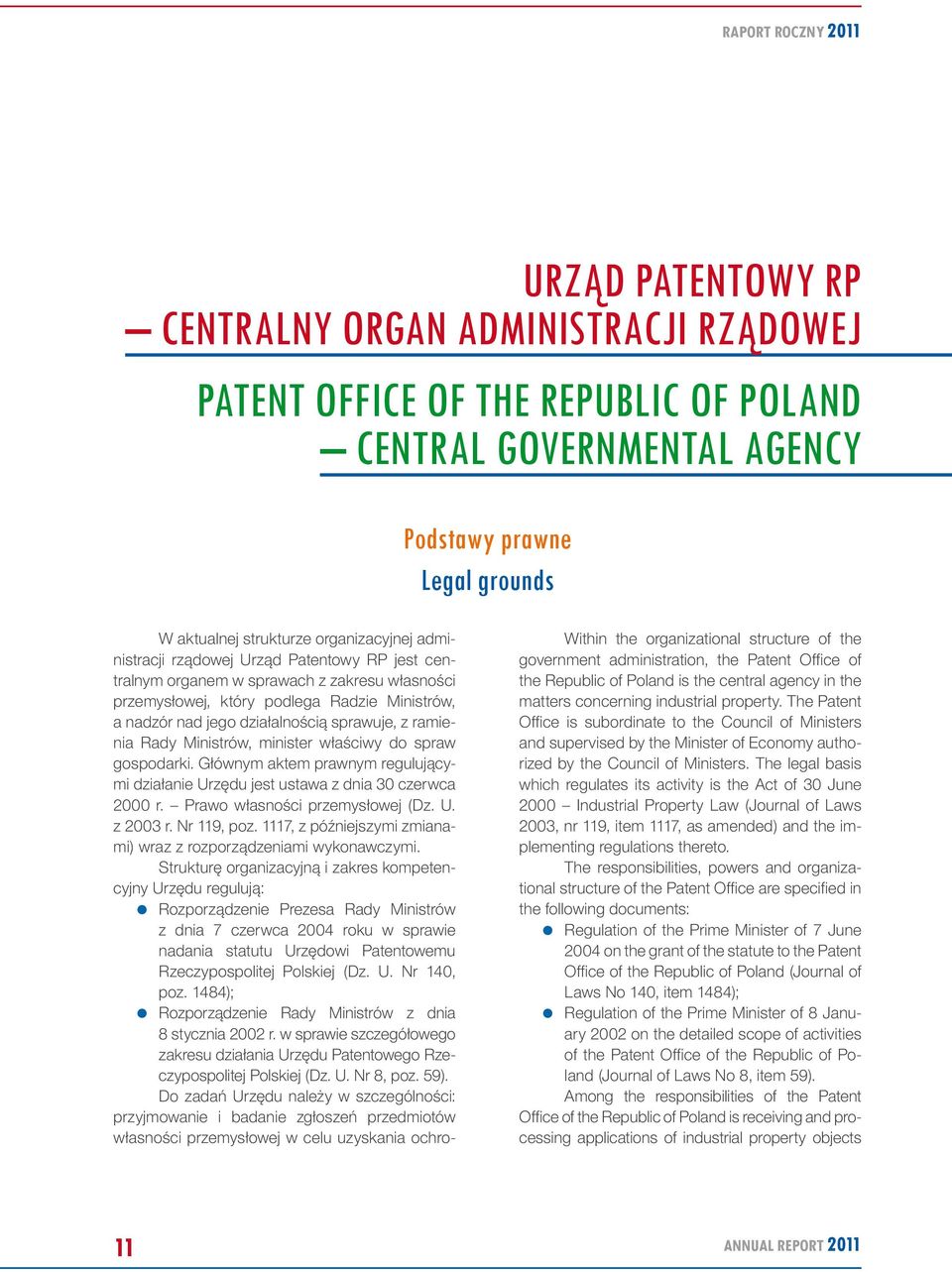 Rady Ministrów, minister właściwy do spraw gospodarki. Głównym aktem prawnym regulującymi działanie Urzędu jest ustawa z dnia 30 czerwca 2000 r. Prawo własności przemysłowej (Dz. U. z 2003 r.