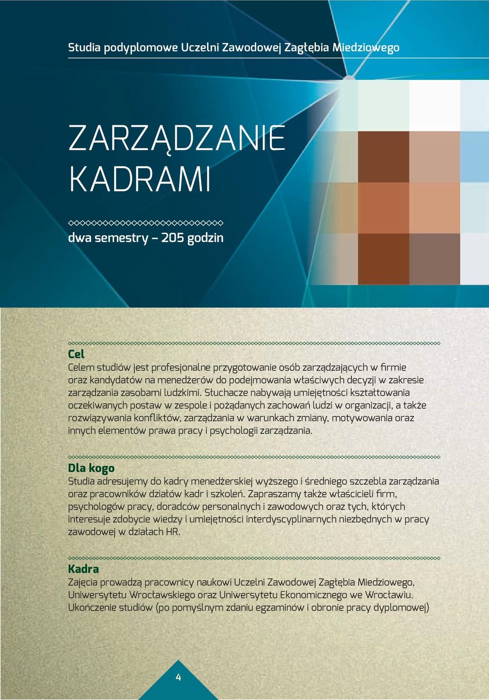 Słuchacze nabywają umiejętności kształtowania oczekiwanych postaw w zespole i pożądanych zachowań ludzi w organizacji, a także rozwiązywania konfliktów, zarządzania w warunkach zmiany, motywowania