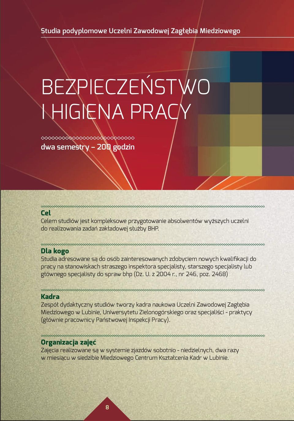 Dla kogo Studia adresowane są do osób zainteresowanych zdobyciem nowych kwalifikacji do pracy na stanowiskach straszego inspektora specjalisty, starszego specjalisty lub głównego specjalisty do spraw