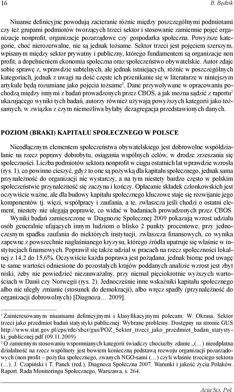 Sektor trzeci jest pojęciem szerszym, wpisanym między sektor prywatny i publiczny, którego fundamentem są organizacje non profit, a dopełnieniem ekonomia społeczna oraz społeczeństwo obywatelskie.