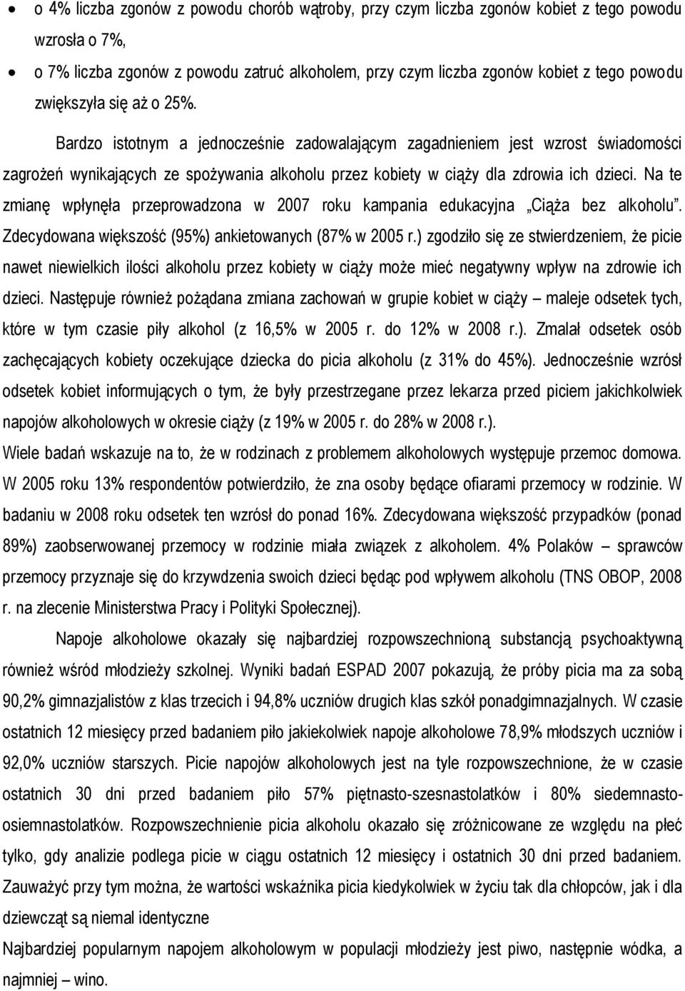 Na te zmianę wpłynęła przeprowadzona w 2007 roku kampania edukacyjna Ciąża bez alkoholu. Zdecydowana większość (95%) ankietowanych (87% w 2005 r.