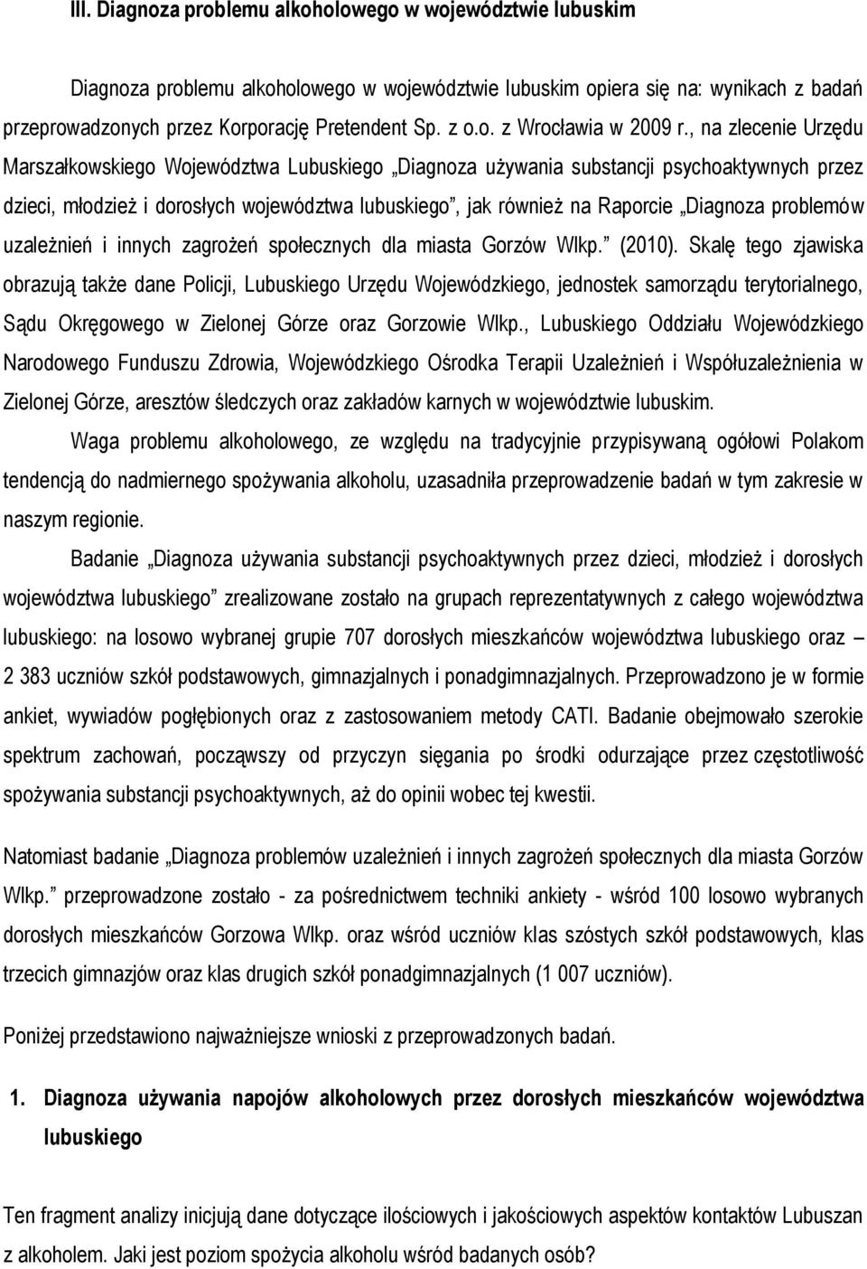 , na zlecenie Urzędu Marszałkowskiego Województwa Lubuskiego Diagnoza używania substancji psychoaktywnych przez dzieci, młodzież i dorosłych województwa lubuskiego, jak również na Raporcie Diagnoza