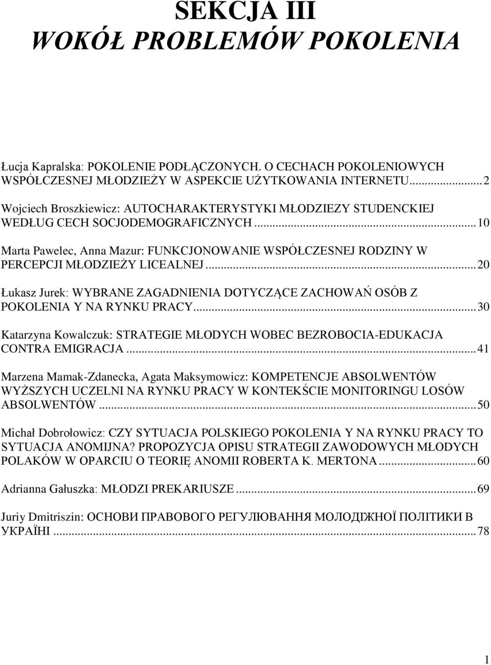 .. 10 Marta Pawelec, Anna Mazur: FUNKCJONOWANIE WSPÓŁCZESNEJ RODZINY W PERCEPCJI MŁODZIEŻY LICEALNEJ... 20 Łukasz Jurek: WYBRANE ZAGADNIENIA DOTYCZĄCE ZACHOWAŃ OSÓB Z POKOLENIA Y NA RYNKU PRACY.