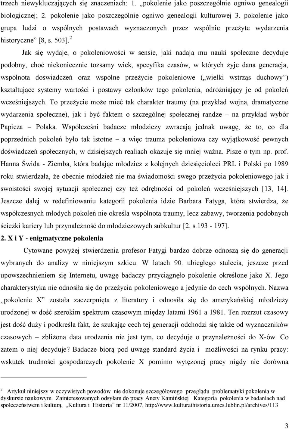 2 Jak się wydaje, o pokoleniowości w sensie, jaki nadają mu nauki społeczne decyduje podobny, choć niekoniecznie tożsamy wiek, specyfika czasów, w których żyje dana generacja, wspólnota doświadczeń