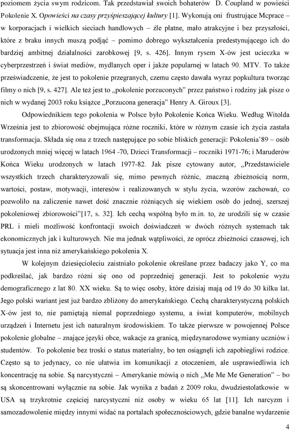 predestynującego ich do bardziej ambitnej działalności zarobkowej [9, s. 426]. Innym rysem X-ów jest ucieczka w cyberprzestrzeń i świat mediów, mydlanych oper i jakże popularnej w latach 90. MTV.