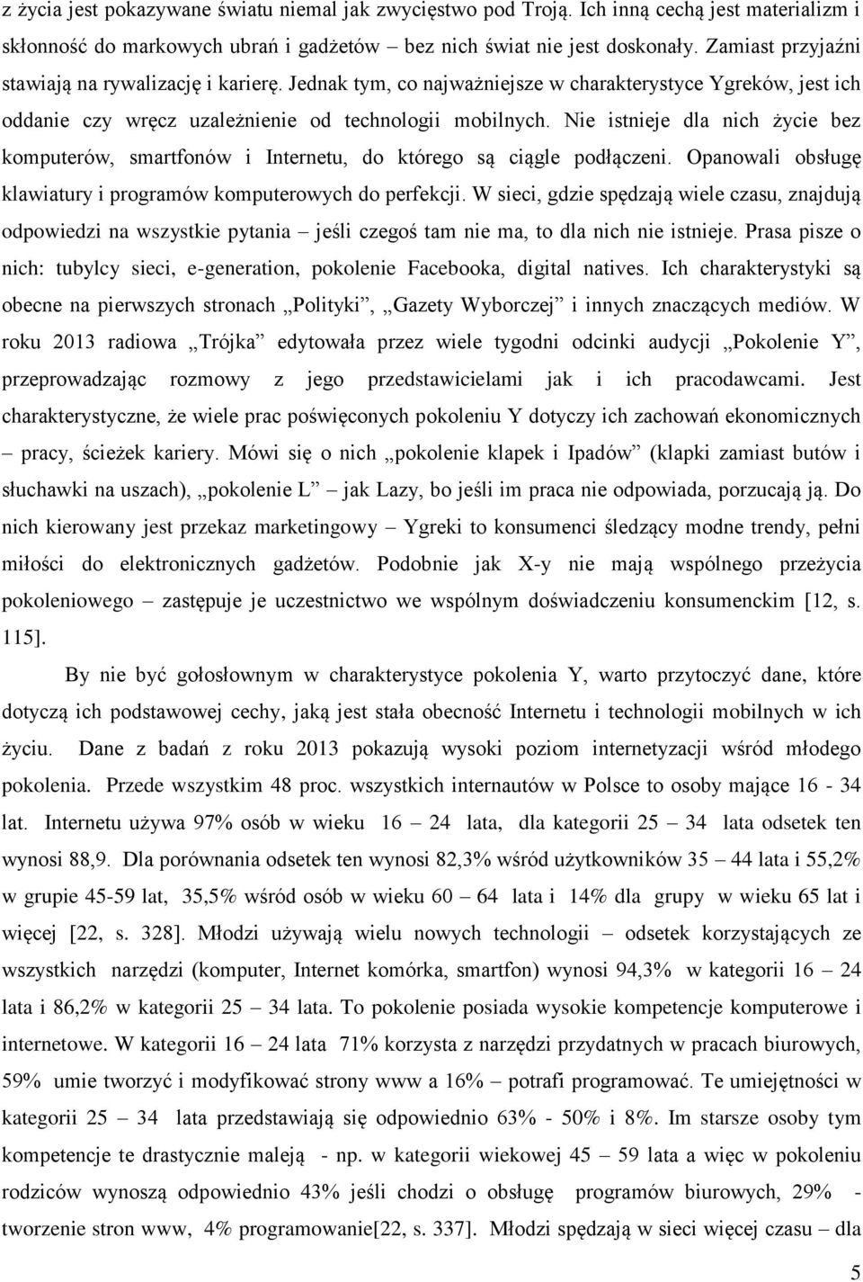 Nie istnieje dla nich życie bez komputerów, smartfonów i Internetu, do którego są ciągle podłączeni. Opanowali obsługę klawiatury i programów komputerowych do perfekcji.