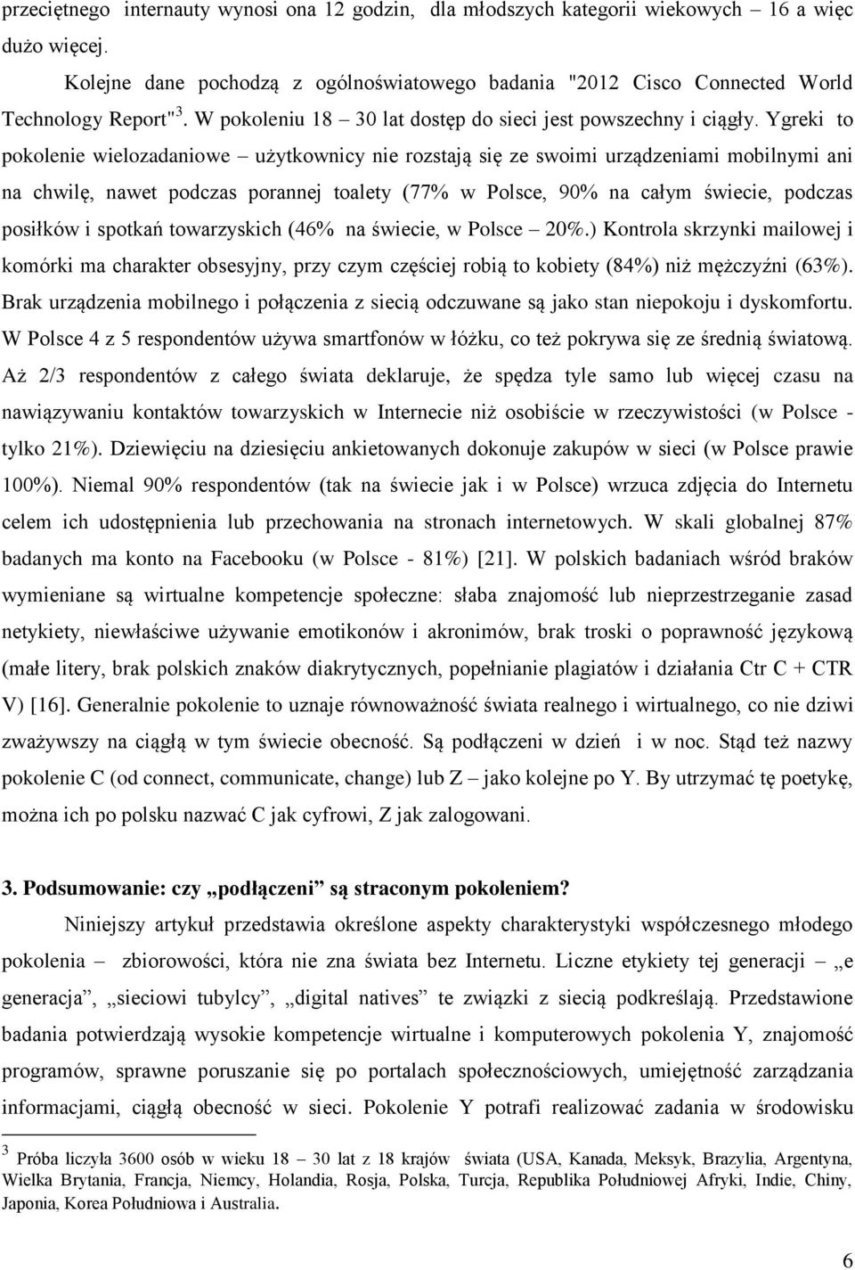 Ygreki to pokolenie wielozadaniowe użytkownicy nie rozstają się ze swoimi urządzeniami mobilnymi ani na chwilę, nawet podczas porannej toalety (77% w Polsce, 90% na całym świecie, podczas posiłków i