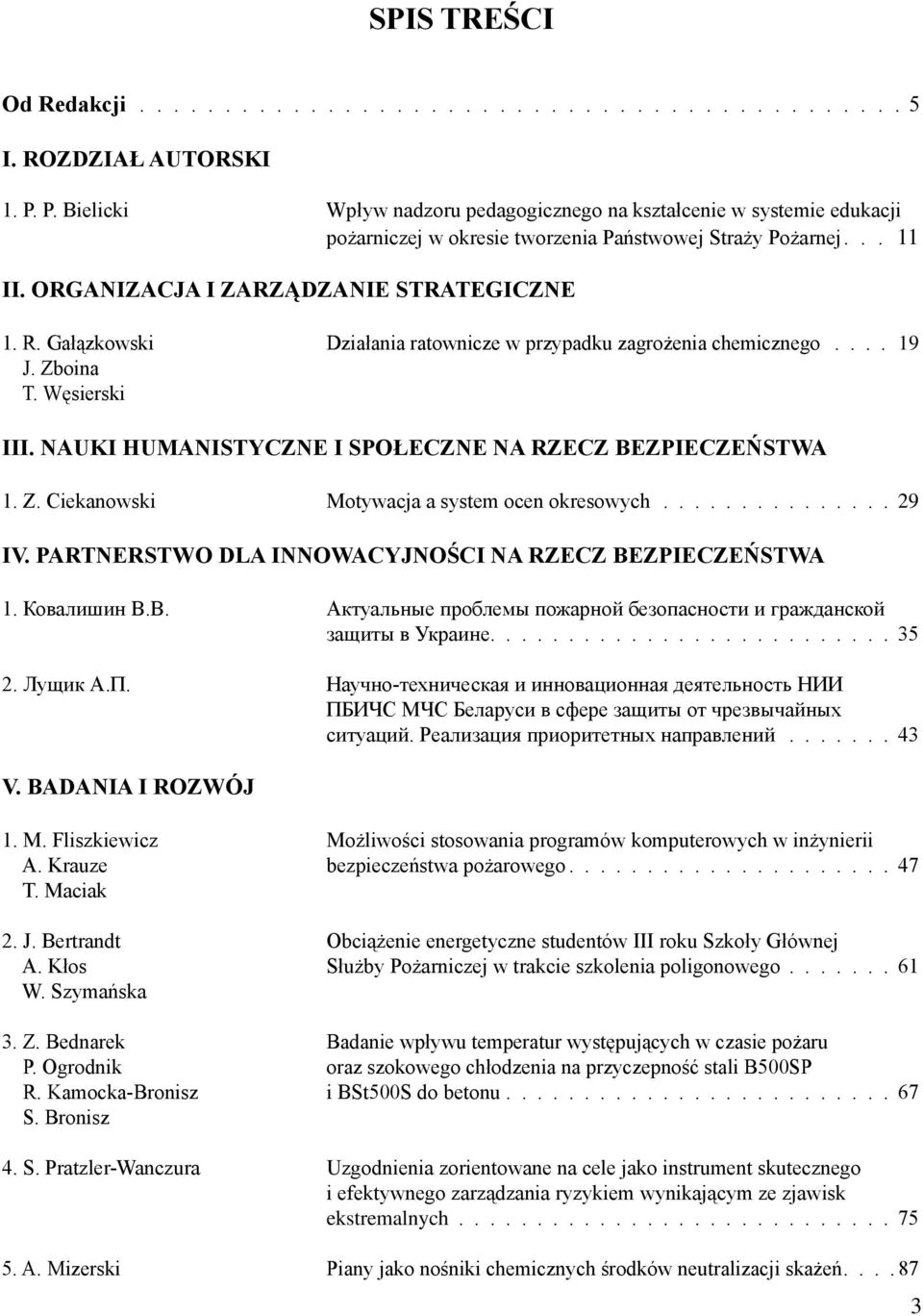 Gałązkowski Działania ratownicze w przypadku zagrożenia chemicznego..... 19 J. Zboina T. Węsierski III. NAUKI HUMANISTYCZNE I SPOŁECZNE NA RZECZ BEZPIECZEŃSTWA 1. Z. Ciekanowski Motywacja a system ocen okresowych.