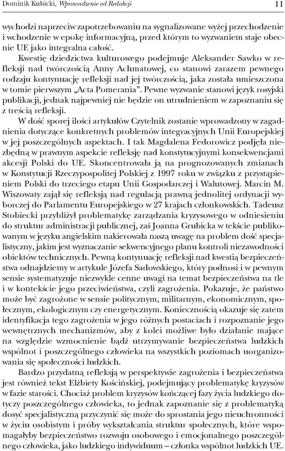 Kwestię dziedzictwa kulturowego podejmuje Aleksander Sawko w refleksji nad twórczością Anny Achmatowej, co stanowi zarazem pewnego rodzaju kontynuację refleksji nad jej twórczością, jaka została