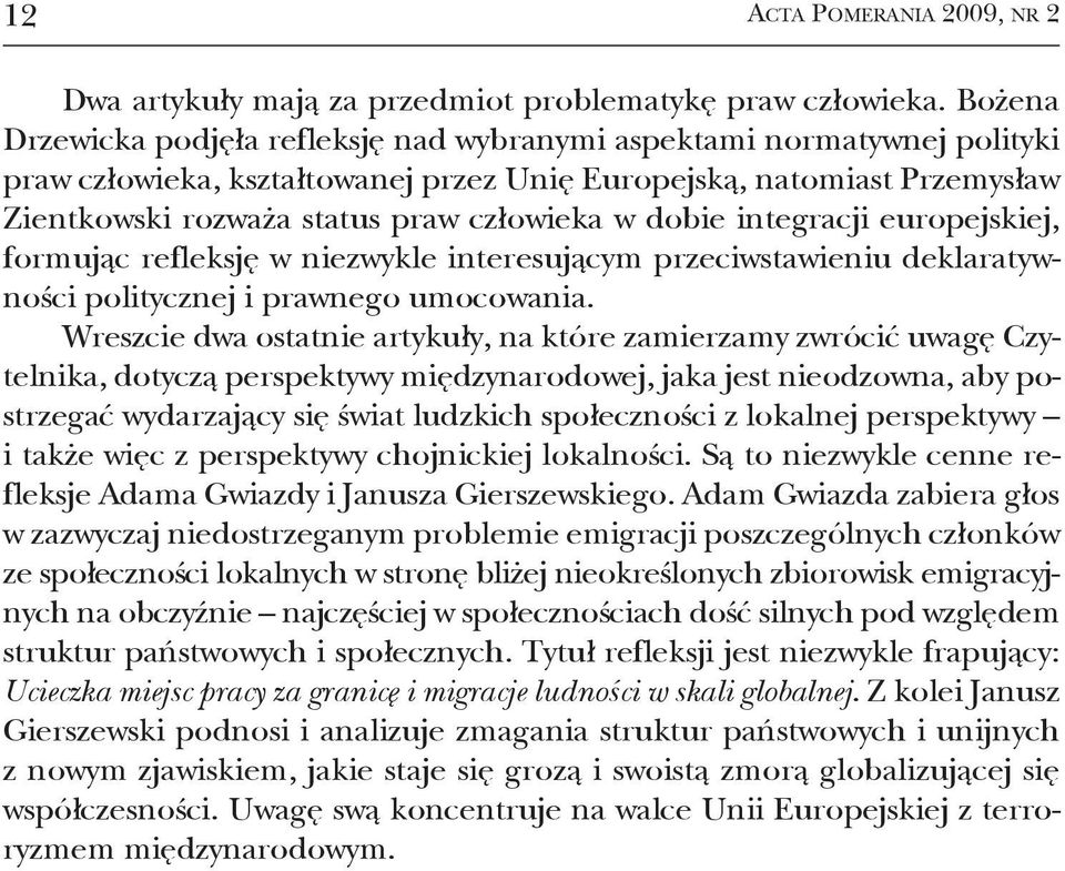 dobie integracji europejskiej, formując refleksję w niezwykle interesującym przeciwstawieniu deklaratywności politycznej i prawnego umocowania.