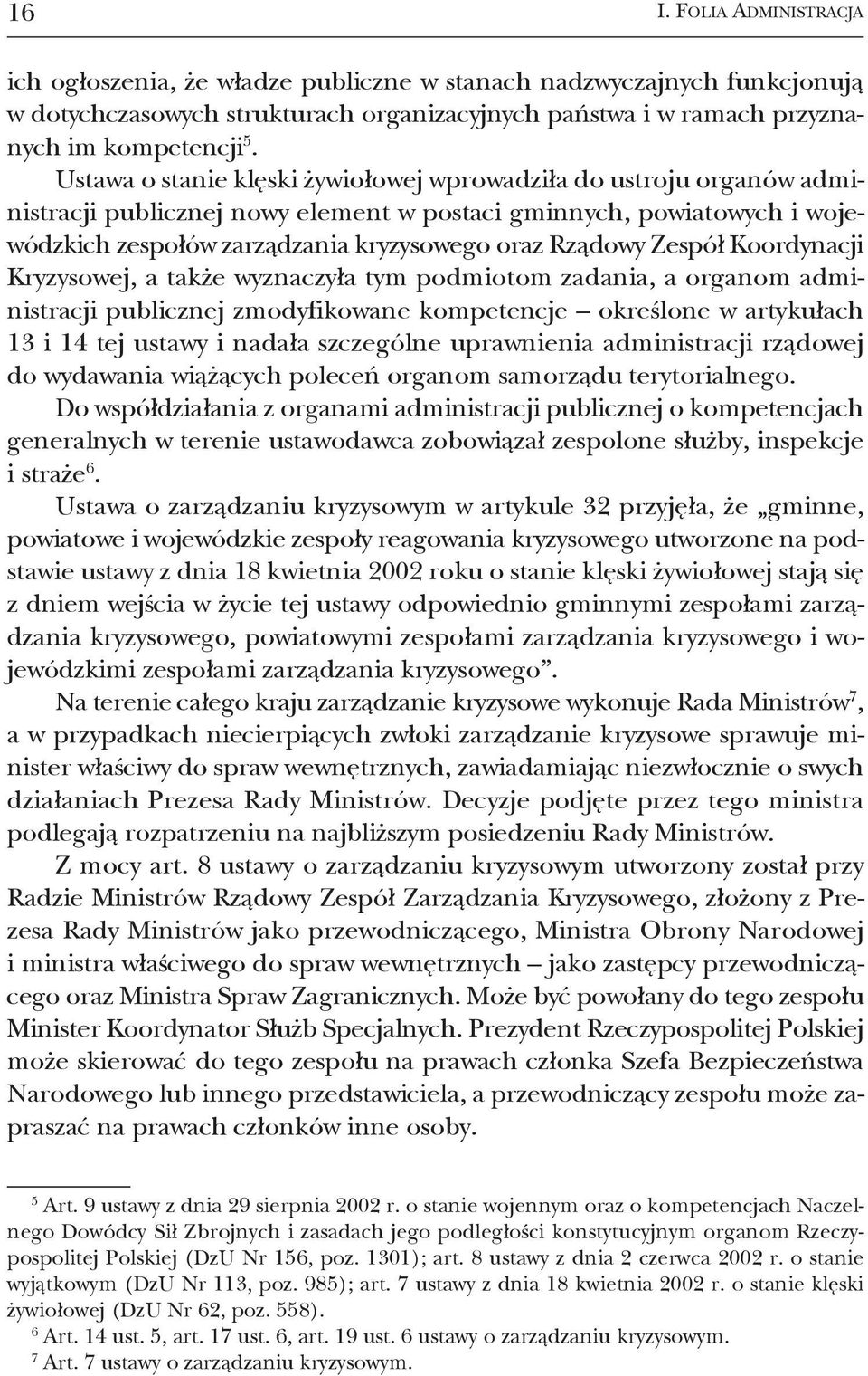 Rządowy Zespół koordynacji kryzysowej, a także wyznaczyła tym podmiotom zadania, a organom admi - nistracji publicznej zmodyfikowane kompetencje określone w artykułach 13 i 14 tej ustawy i nadała