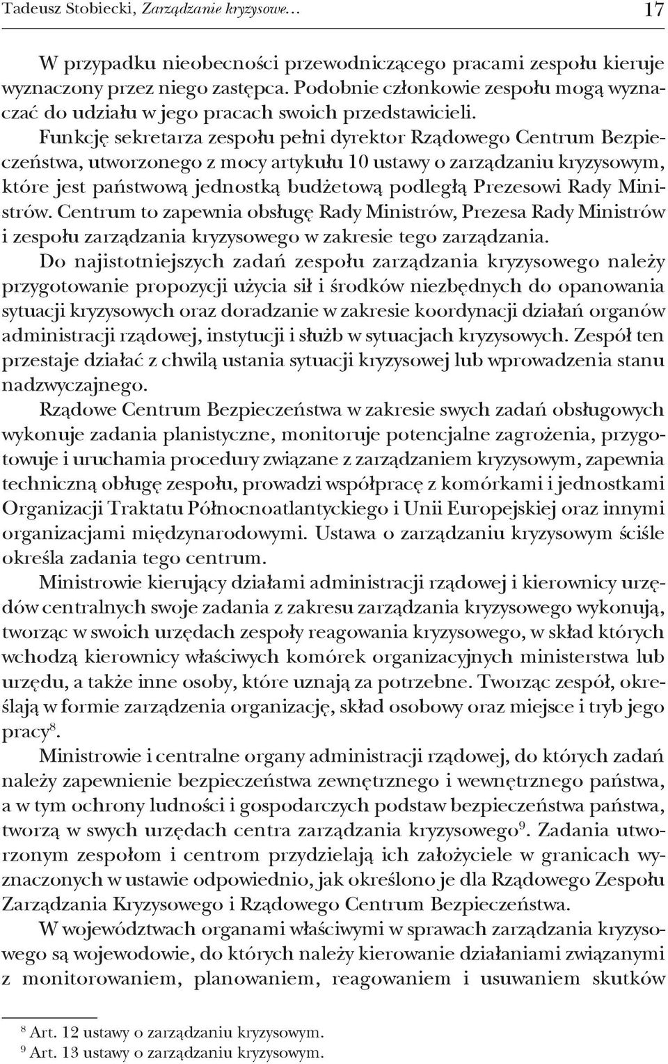 Funkcję sekretarza zespołu pełni dyrektor Rządowego centrum bezpie - czeństwa, utworzonego z mocy artykułu 10 ustawy o zarządzaniu kryzysowym, które jest państwową jednostką budżetową podległą