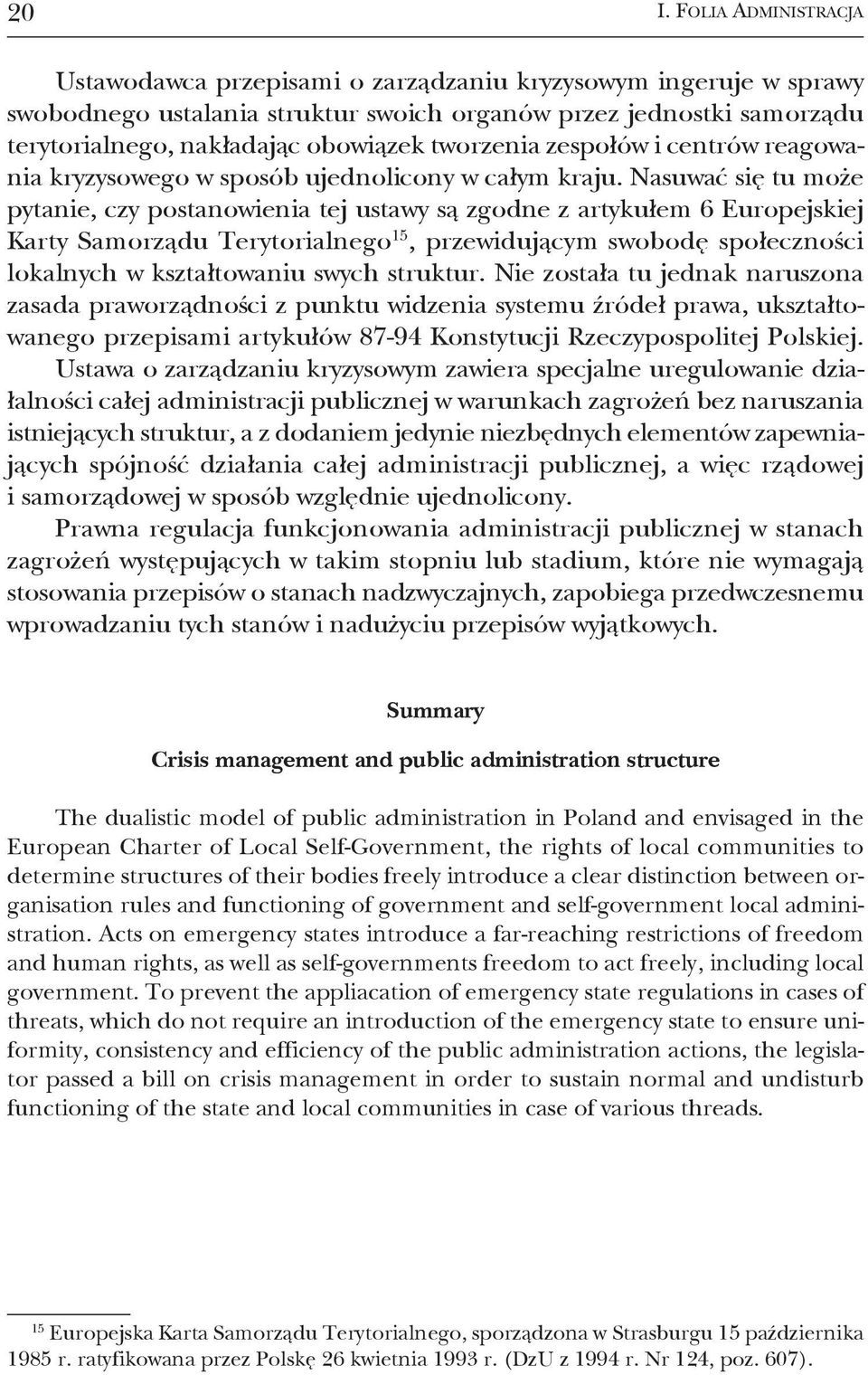 Nasuwać się tu może pytanie, czy postanowienia tej ustawy są zgodne z artykułem 6 europejskiej karty samorządu Terytorialnego 15, przewidującym swobodę społeczności lokalnych w kształtowaniu swych