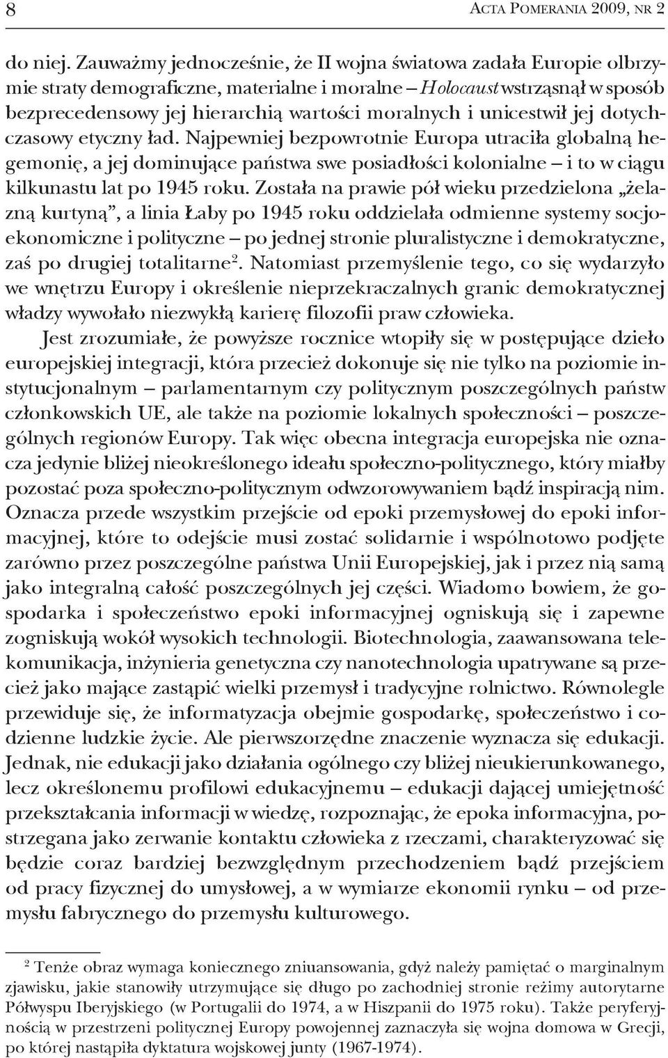 unicestwił jej dotychczasowy etyczny ład. Najpewniej bezpowrotnie Europa utraciła globalną hegemonię, a jej dominujące państwa swe posiadłości kolonialne i to w ciągu kilkunastu lat po 1945 roku.