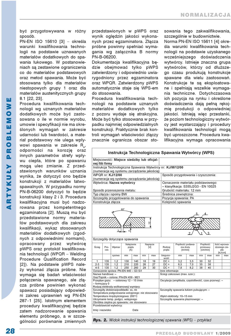 Procedur kwlifikowni technologii wg uznnych mteriłów dodtkowych może yć zstosown o ile w normie wyrou, umowie i specyfikcji nie m określonych wymgń w zkresie udrności lu twrdości, mterił podstwowy